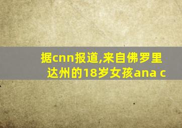 据cnn报道,来自佛罗里达州的18岁女孩ana c